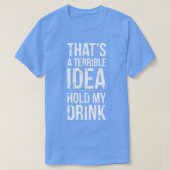 Thats a Terrible Idea Hold My Drink Funny Drinking Tシャツ (デザイン正面)