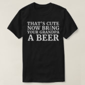 Thats Cute Now Bring Your Grandpa A Beer 1 Tシャツ (デザイン正面)