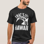 Thats it I'm goint to Hawaii Tシャツ (正面)