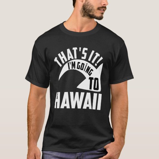 Thats it I'm goint to Hawaii Tシャツ (正面)