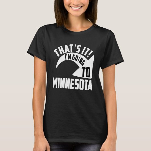 Thats it I'm goint to Minnesota Tシャツ (正面)