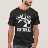 Thats it I'm goint to North Carolina Tシャツ (正面)