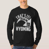 Thats it I'm goint to Wyoming Tシャツ (正面)