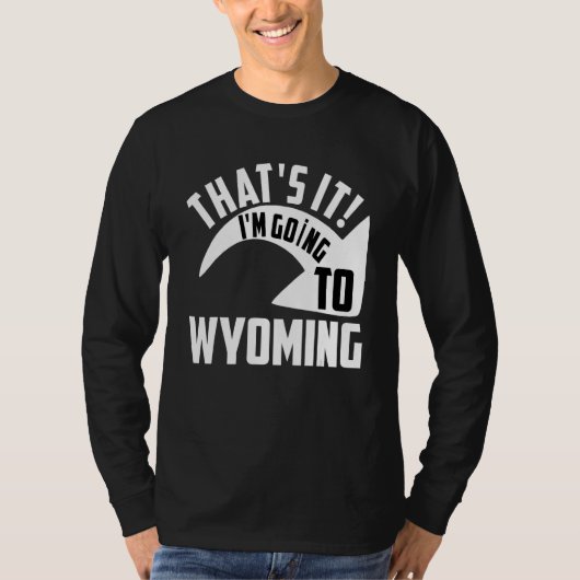 Thats it I'm goint to Wyoming Tシャツ (正面)