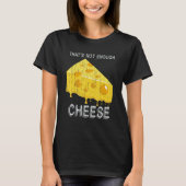 Thats Not Enough Cheese Foodie Snack Gouda Cheese Tシャツ (正面)