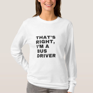 THAT'S RIGHT, I AM A BUS DRIVER Tシャツ