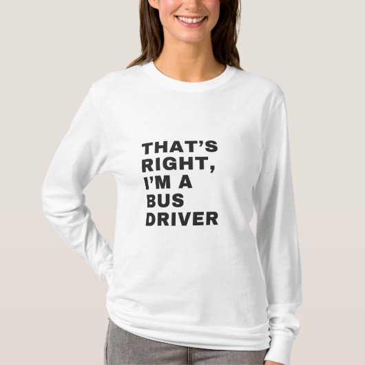 THAT'S RIGHT, I AM A BUS DRIVER Tシャツ (正面)