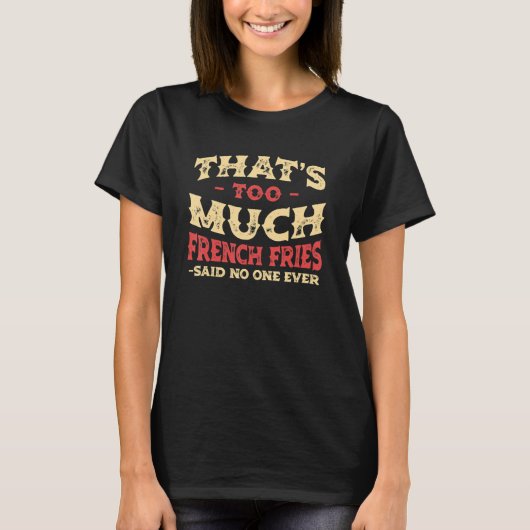 That's Too Much French Fries Funny Finger Chips Hu Tシャツ (正面)