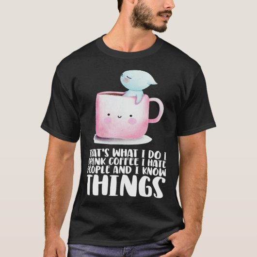 Thats what i do i drink coffee i hate people and i tシャツ (正面)