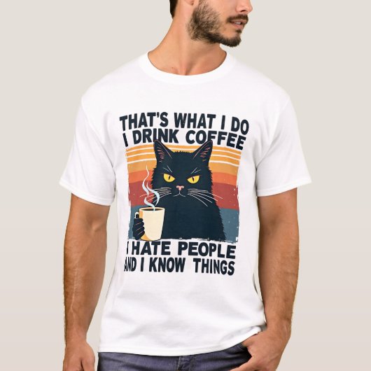 That's What I Do I Drink Coffee I Hate People And  Tシャツ (正面)