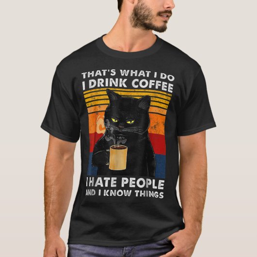 That's What I Do I Drink Coffee I Hate People And  Tシャツ (正面)