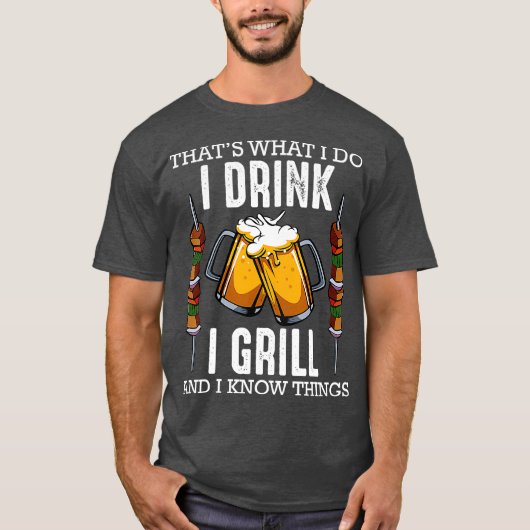 Thats What I Do I Drink I Grill And Know Things Tシャツ (正面)