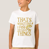 That's What I Do I Fish And I Know Things Tshirt Tシャツ (正面)