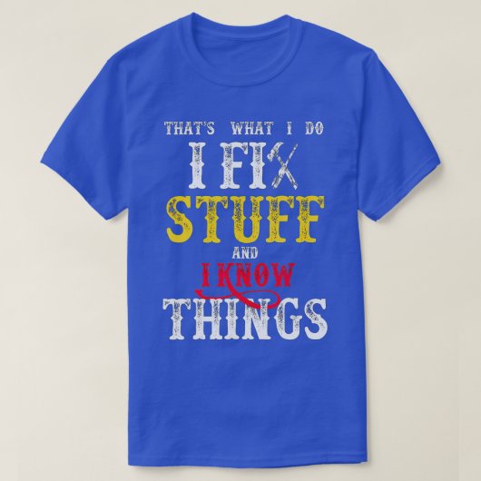 That's What I Do I Fix Stuff And I Know Things Fun Tシャツ (デザイン正面)