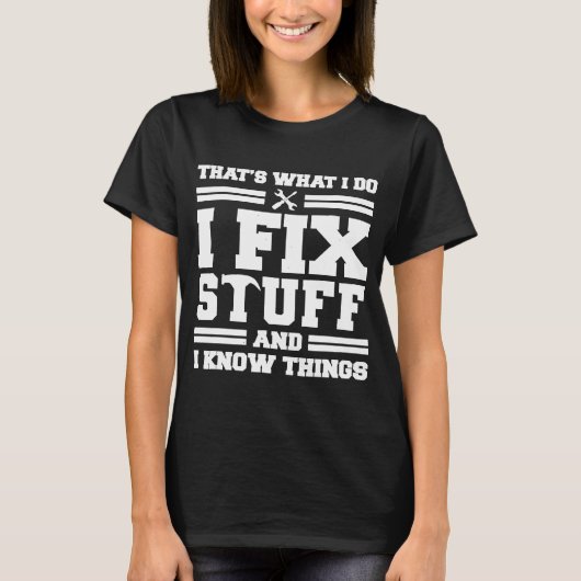 Thats What I Do I Fix Stuff And I Know Things  Say Tシャツ (正面)