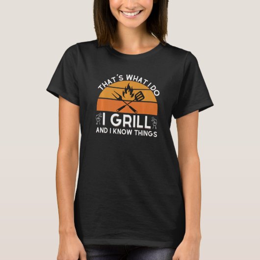 That's What I Do I Grill And Know Things  Grill Tシャツ (正面)