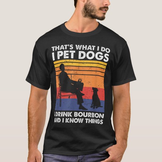 That's What I Do I Pet Dogs I Drink Bourbon &amp;  Tシャツ (正面)