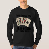 That's what I do   I play Poker and I know things Tシャツ (正面)