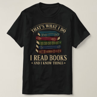 That's What I Do I Read Books and I Know Things Tシャツ