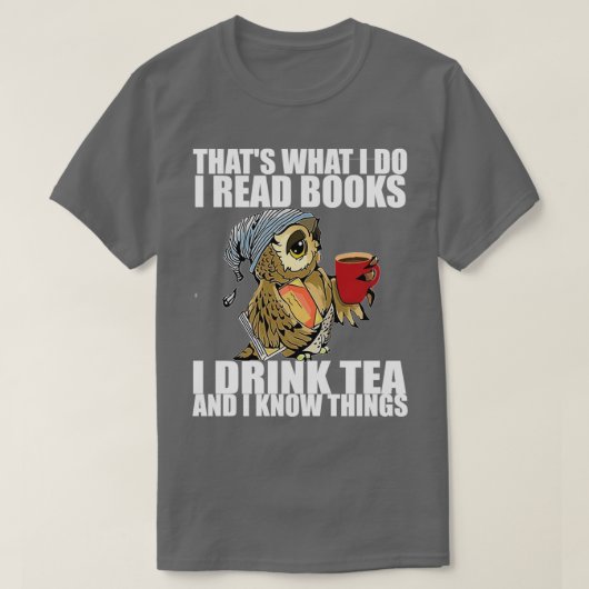 Thats what I do I read books I drink tea and I kno Tシャツ (デザイン正面)