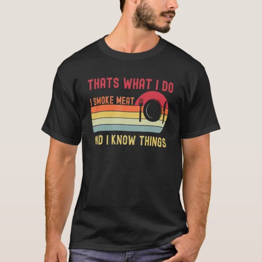 That's What I Do I Smoke Meat And I Know Things 2 Tシャツ (正面)