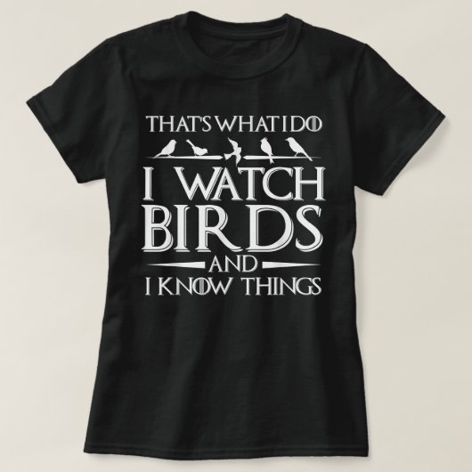 That's What I Do I Watch Birds And I Know Things   Tシャツ (デザイン正面)