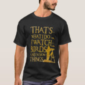 That's What I Do I Watch Birds And I Know Things Tシャツ (正面)