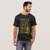 That's What I Do I Watch Birds And I Know Things Tシャツ (正面フル)