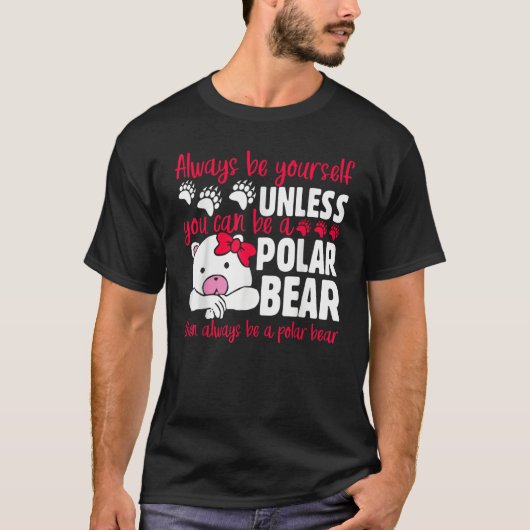 The ALWAYS BE YOURSELF UNLESS YOU CAN BE A POLAR B Tシャツ (正面)