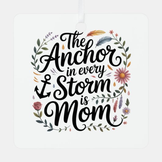 The Anchor In Every Storm Is Mom メタルオーナメント (正面)