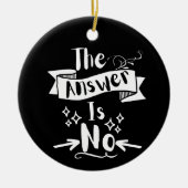 The Answer Is No Funny Quote White Text セラミックオーナメント (正面)
