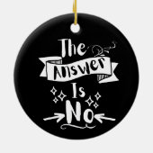 The Answer Is No Funny Quote White Text セラミックオーナメント (裏面)