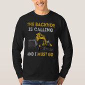 The Backhoe Is Calling And I Must Go Excavator Ope Tシャツ (正面)