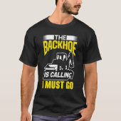 The Backhoe Is Calling I Must Go Excavator Constru Tシャツ (正面)