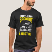 The Backhoe Is Calling I Must Go Excavator Constru Tシャツ (正面)