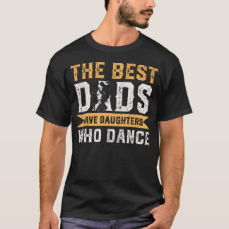 The Best Dads Have Daughters Who Dance Fathers Day Tシャツ