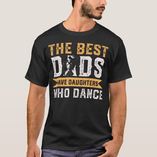 The Best Dads Have Daughters Who Dance Fathers Day Tシャツ (正面)