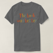 The Book was Better  Book Lover, Literature Bookis Tシャツ (デザイン正面)