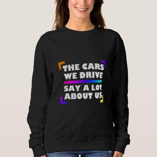 The Cars We Drive Say A Lot About Us_2 スウェットシャツ (正面)