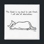 The Cat Demands Fresh Food - Funny Cat Magnet マグネット<br><div class="desc">Yes, it's true. There is food in his bowl. But that is not fresh food. The cat only wants the fresh food. (Fresh is defined as being poured less than 15 minutes ago.) The cat will not eat that old, stale food. So he will die. Right here, on the floor....</div>