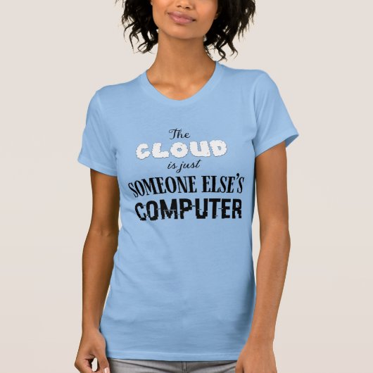 The Cloud is just Someone Else's Computer Tシャツ (正面)
