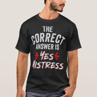 The Correct Answer is Yes Mistress Tシャツ