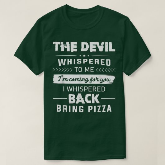 The devil whispered to me I whisped back bring piz Tシャツ (デザイン正面)