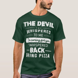The devil whispered to me I whisped back bring piz Tシャツ