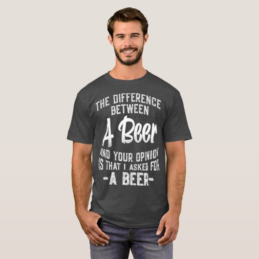 The difference between A Beer and your opinion Tシャツ (正面フル)