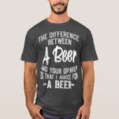 The difference between A Beer and your opinion Tシャツ (正面)