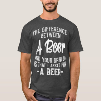 The difference between A Beer and your opinion Tシャツ