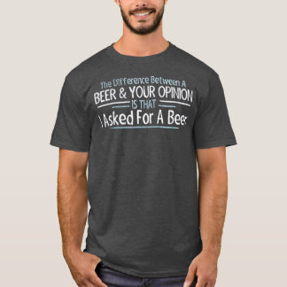 The Difference Between Beer and Your Opinion Tシャツ