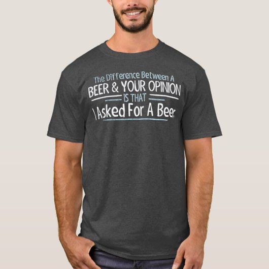 The Difference Between Beer and Your Opinion Tシャツ (正面)