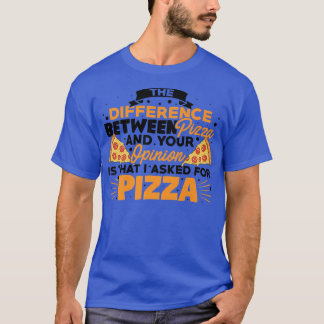 The Difference Between Pizza And You Pizza Lover I Tシャツ